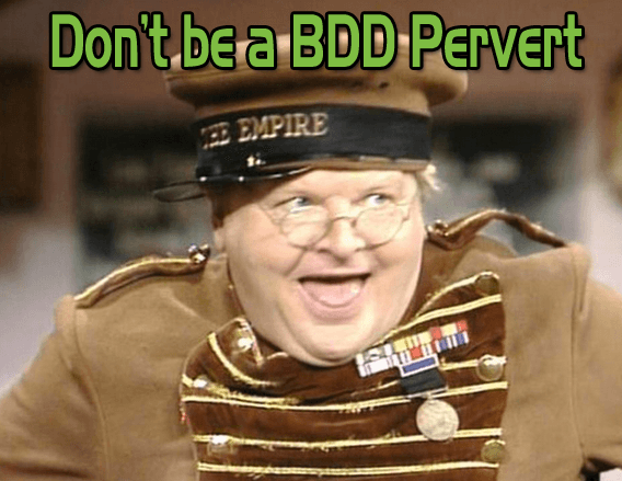 Don’t be a pervert – 6 ways to keep your BDD clean