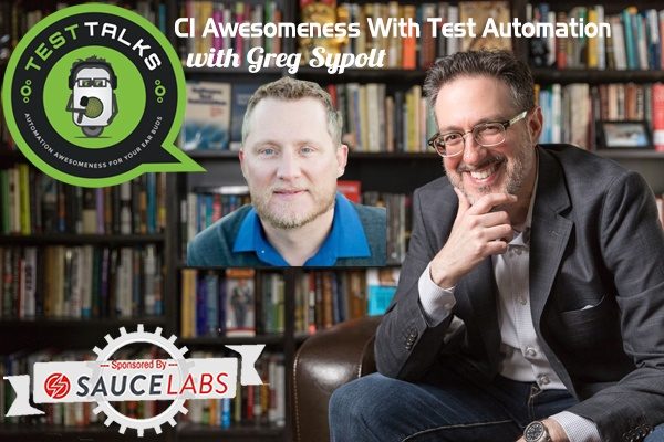 171: CI Awesomeness With Test Automation with Greg Sypolt