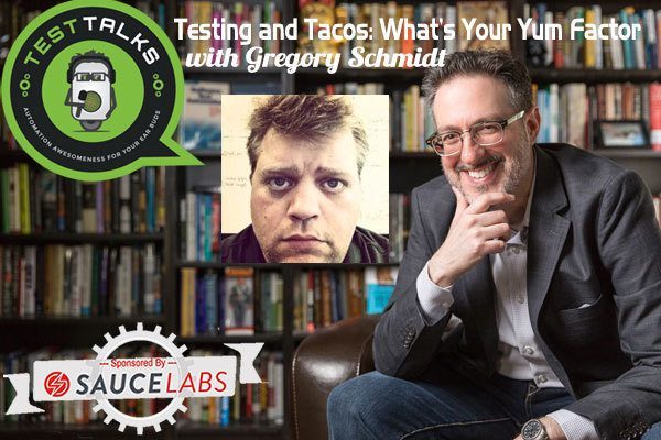 118: Testing and Tacos: What’s Your Yum Factor with Gregory Schmidt