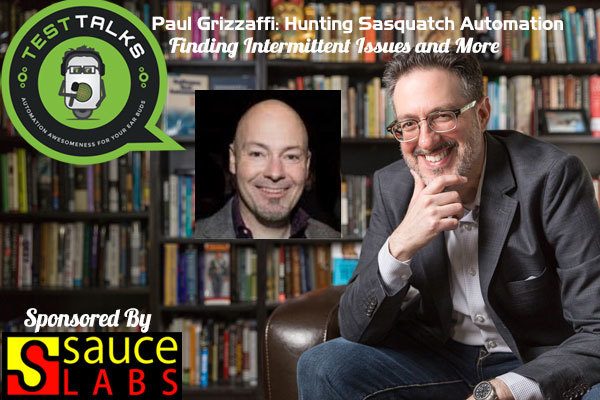 90: Paul Grizzaffi: Hunting Sasquatch Automation: Finding Intermittent Issues and More