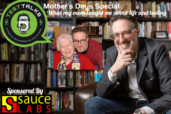 51: Mother’s Day Special: What my Mom Taught me About Life and Software Testing