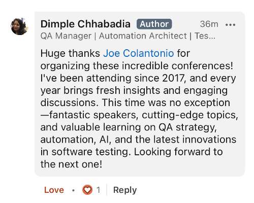 A LinkedIn post by Dimple Chhabadia expressing gratitude to Joe Colantonio for organizing conferences, highlighting insightful speakers and topics on QA strategies, automation, and AI in software testing. A LinkedIn post by Dimple Chhabadia expressing gratitude to Joe Colantonio for organizing conferences, highlighting insightful speakers and topics on QA strategies, automation, and AI in software testing.